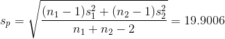 s_p =\sqrt{\frac{(n_1-1)s_1^2+(n_2-1)s_2^2}{n_1+n_2-2}}=19.9006