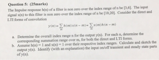 Question 5: (25marks) The Impulse response h(n) of a filter is non zero over the index range of n be [3,6]. The input signal