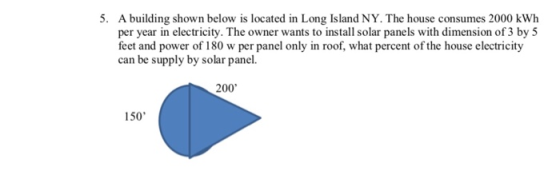 5. A building shown below is located in Long Island NY. The house consumes 2000 kWh per year in electricity. The owner wants