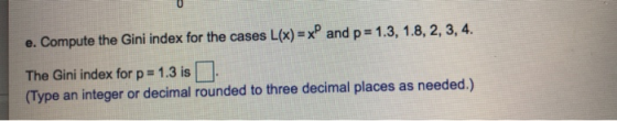 e. Compute the Gini index for the cases L(x)-x and p 1.3, 1.8, 2, 3, 4 The Gini index for p# 1.3 is [ ]. (Type an integer or