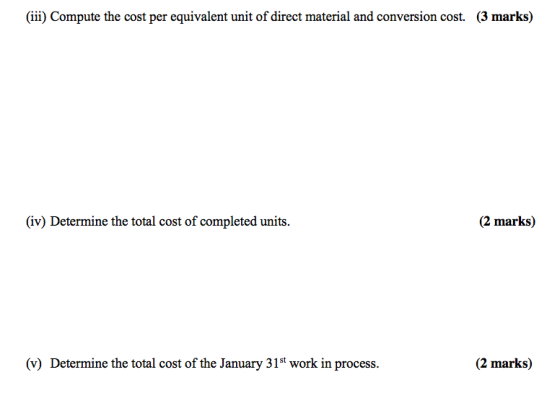 (ii) Compute the cost per equivalent unit of direct material and conversion cost. (3 marks) (iv) Determine the total cost of