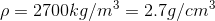 \rho = 2700 kg/m^3 = 2.7g/cm^3