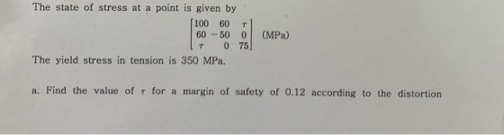 The state of stress at a point is given by [100 60 T 60 -50 0 (MPa) T 0 75 The yield stress in tension is 350 MPa a. Find the