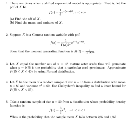 1. There are times when a shifted exponential model is appropriate. That is, let the pdf of X be (a) Find the cdf of X. (b) F