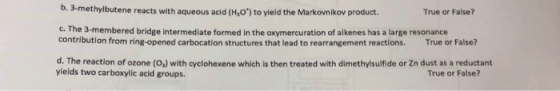 b. 3-methylbutene reacts with aqueous acid (H,0 True or False? c. The 3-membered bridge intermediate formed in the oxymercura