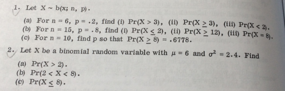 1. Let X~b(x; n, p) (a) For n 6, p .2, find () Prx> 3), (ii) Pr(x23), (ii) Pr(x (b) For n = 15, p= .8, find (i) Pr(X-2), (ii)