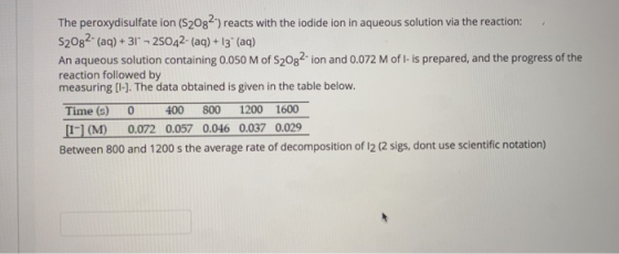 The peroxydisulfate ion (S2082) reacts with the iodide ion in aqueous solution via the reaction: 52082 (aq)+31-2S042- (aq)+ 1