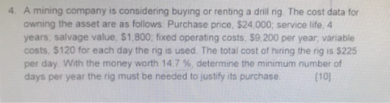4. A mining company is considering buying or renting a drill rig The cost data for owning the asset are as follows. Purchase