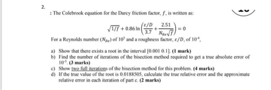 2. The Colebrook equation for the Darcy friction factor, f, is written as: ./1/f + 0.86 In(y +2.51 3.7 NRevf For a Reynolds n