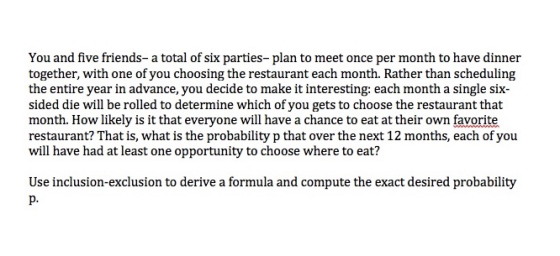 You and five friends-a total of sik parties-plan to meet once per month to have dinner together, with one of you choosing the