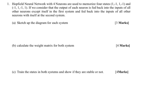 1. Hopfield Neural Network with 4 Neurons are used to memorize four states (1,-1, 1,-1) and (1, 1,, 1). If we consider that t