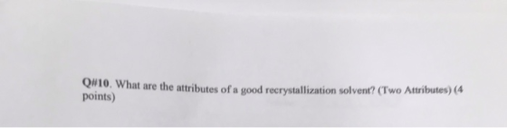 #10 What are the attributes of a good recrystallization solvent? (Two Attributes) (4 points)