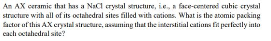 An AX ceramic that has a NaCl crystal structure, i.e., a face-centered cubic crystal structure with all of its octahedral sit