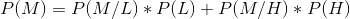 P(M)=P(M/L)*P(L)+P(M/H)*P(H)