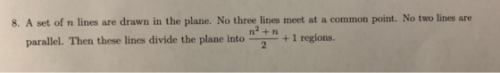 8. A set of n lines are drawn in the plane. No three lines meet at a common point. No two lines are na +n parallel. Then thes