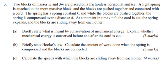 3. Two blocks of masses m and 3m are placed on a frictionless horizontal surface. A light spring is attached to the more mass