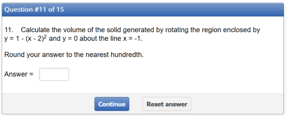 Question #11 of 15 11. Calculate the volume of the solid generated by rotating the region enclosed by y 1- (x-2) and y 0 abou