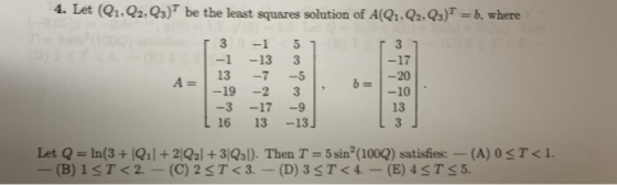 4. Let (Q1.Q2.Qs)T be the least squares solution of A(Q1,.Q2.Qs)T b, where r 3 -1 5 1 -1 -13 3 13 7 -5 -20 -10 13 3 L 16 13 -