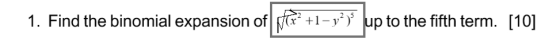 1. Find the binomial expansiono up to the fifth term. [10]