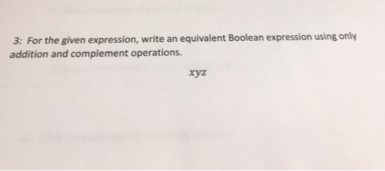 3: For the given expression, write an equivalent Boolean expression using only addition and complement operations xyz