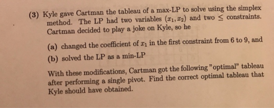 (3) Kyle gave Cartman the tableau of a max-LP to solve using the simplex method. The LP had two variables (x1, 22) and two <