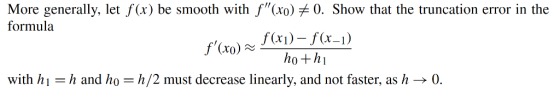 More generally, let f(x) be smooth with f(xo) formula 0. Show that the truncation error in the with hi = h and ho = h/2 must