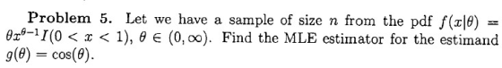 Problem 5. Let we have a sample of size n from the pdf f(x|0) ex1(0 g(0) x < 1), e E (0, oo). Find the MLE estimator for the