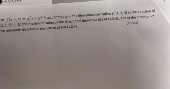 or f(x, y, z) x2y + y2 + xz , compute a) the directional derivative at ( 1, 2, 4) in the direction of 12,2,1) , b) the maximu