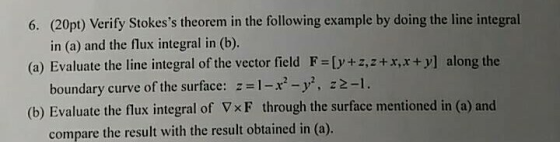 6. (20pt) Verify Stokess theorem in the following example by doing the line integral in (a) and the flux integral in (b). (a