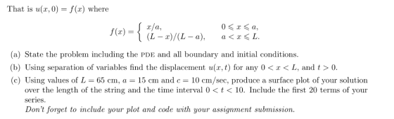 That is u(x,0)-f(x) where f(x) (L-x)/(L-a), a<x<L. (a) State the problem including the PDE and all boundary and initial condi