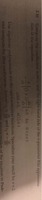 Compute the coefficient matrix and the right-hand side of the n-parameter Ritz approxima- tion of the equation 2.10 0 for 0<x