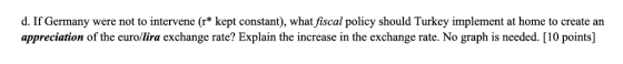 d. If Germany were not to intervene (r* kept constant), what fiscal policy should Turkey implement at home to create an appre