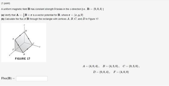 (1 point) A uniform magnetic field B has constant strength b teslas in the 2-direction [ie., B = (0,0, b) ] (a) Verify that A