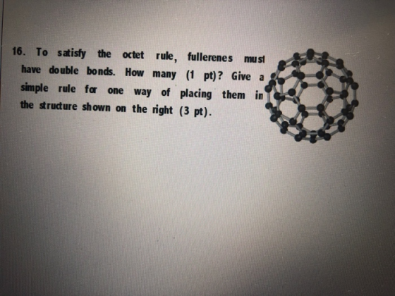 16. To satisfy the octet rule, fullerenes must have double bonds. How many (1 pt)? Give a simple the structure shown on the r