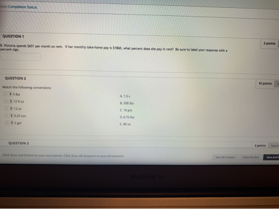 stion Completion Status: QUESTION1 2 points a. Victoria spends $651 per month on rent. IiTher monthly take home pay s $1860,