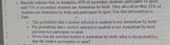 1. Records indicate that, in Australia, 65% of secondary students participate in sport, and 71% of secondary students student