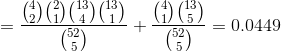 =\frac{\binom{4}{2}\binom{2}{1}\binom{13}{4}\binom{13}{1}}{\binom{52}{5}}+\frac{\binom{4}{1}\binom{13}{5}}{\binom{52}{5}}=0.0449