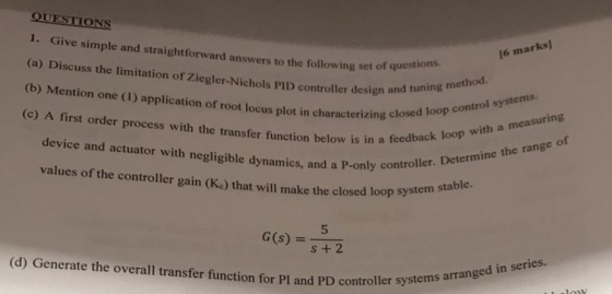 QUESTIONS 1. Give simple and straightforward answers to the following set of q (o) Discuss the limitation of Ziegler Nichols