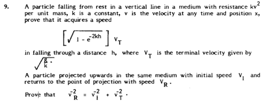 2 A particle falling from rest in a vertical line in a medium with resistance kv per unit mass, k is a constant, v is the vel