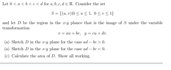 Let 0< a<b<e<d for a, b, c, d E R. Consider the set and let D be the region in the r-y plance that is the image of S under th