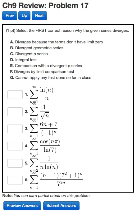 Ch9 Review: Problem 17 Prev Up Next (1 pt) Select the FIRST correct reason why the given series diverges. A. Diverges because