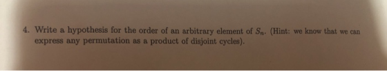 4. Write a hypothesis for the order of express any permutation as a arbitrary element of Sn. (Hint: we know that we can an pr