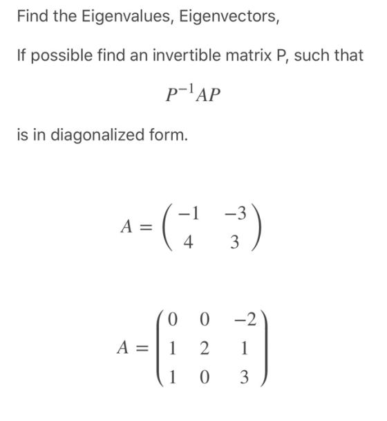 Find the Eigenvalues, Eigenvectors, If possible find an invertible matrix P, such that P-AP is in diagonalized form. -3 1 A =