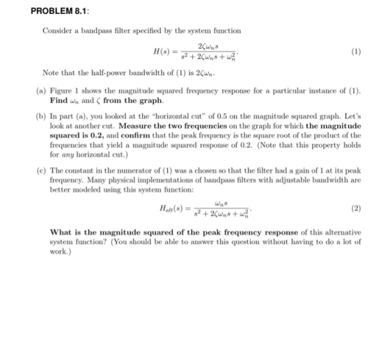 PROBLEM 8.1 Consider a bandpass filter specified by the system function 2Swns H (s) = Note that the half-power bandwidth of (
