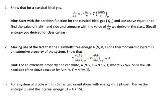 1. Show that for a classical ideal gas, Q1 alnQ1 NK Hint: Start with the partition function for the classical ideal gas ( Q1)