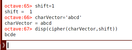 octave:65> shift=1 shift 1 octave:66> charVector=abcd charVector abcd octave:67> disp(cipher(charVector,shift)) bcde