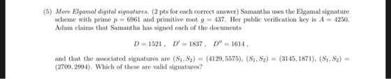 (5) More Elgamal digital signatures. (2 pts for each correct answer) Samant ha uses the Elgamal signature scheme with prime p