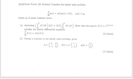 QUESTION FOUR 25 MARKS] Consider the initial value problem d x()= A(0)x(t) +f(t), x(0) = xo where xo is some constant vector.