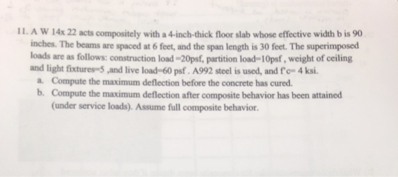 IL. A W 14x 22 acts compositely with a 4-inch-thick floor slab whose effective width b is 90 inches. The beams are spaced at