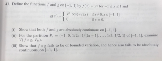 43. Define the functions f and g on(-1, 1] by f(x) for 1 and g(x)-( x2 cos(m/2x) ifx#0, x E [-1,1 if x 0 ] (i) Show that both